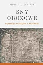 Okładka - Sny obozowe w pamięci ocalałych z Auschwitz - Piotr M. A. Cywiński