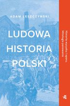 Okładka - Ludowa historia Polski - Adam  Leszczyński