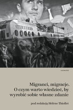 Okładka - Migranci, migracje. O czym warto wiedzieć, by wyrobić sobie własne zdanie - Hél&#232;ne Thiollet