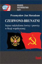 Czerwono-brunatni. Sojusz radykalizmu lewicy i prawicy w Rosji współczesnej