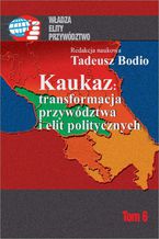 Okładka - Kaukaz transformacja przywództwa i elit politycznych - Tadeusz Bodio