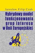 Okadka ksiki Hybrydowy model funkcjonowania grup interesu w Unii Europejskiej