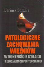 Okładka - Patologiczne zachowania więźniów - Dariusz Sarzała