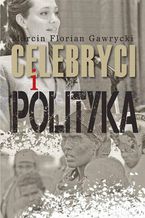 Okładka - Celebryci i polityka - Marcin Florian Gawrycki