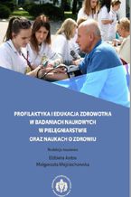 Okadka ksiki Profilaktyka i edukacja zdrowotna w badaniach naukowych w pielgniarstwie oraz naukach o zdrowiu