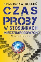 Okładka - Czas próby w stosunkach międzynarodowych - Stanisław Bieleń