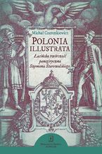 Polonia illustrata. Łacińska twórczość panegiryczna Szymona Starowolskiego