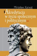 Okładka - Akredytacja w życiu społecznym i politycznym - Mirosław Karwat