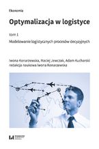 Okładka - Optymalizacja w logistyce, tom 1. Modelowanie logistycznych procesów decyzyjnych - Iwona Konarzewska, Maciej Jewczak, Adam Kucharski