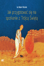 Okładka - Jak przygotować się na spotkanie z Trójcą Świętą - Ks. Robert Woźniak