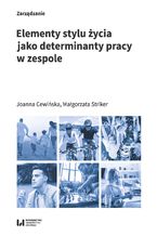 Okładka - Elementy stylu życia jako determinanty pracy w zespole - Joanna Cewińska, Małgorzata Striker