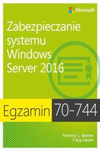 Okładka - Egzamin 70-744 Zabezpieczanie systemu Windows Server 2016 - Craig Zacker, Timothy L. Warner