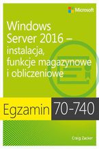 Okładka - Egzamin 70-740: Windows Server 2016 - Instalacja, funkcje magazynowe i obliczeniowe - Craig Zacker