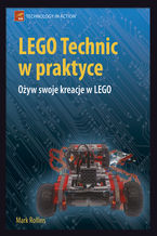 Okładka - LEGO Technic w praktyce. Ożyw swoje kreacje w LEGO - Mark Rollins