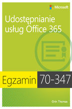 Okładka - Egzamin 70-347 Udostępnianie usług Office 365 - Orin Thomas