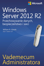 Okładka - Vademecum administratora Windows Server 2012 R2 Przechowywanie danych, bezpieczeństwo i sieci - William R. Stanek