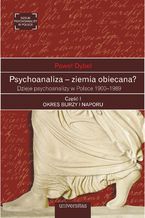 Psychoanaliza - ziemia obiecana? Dzieje psychoanalizy w Polsce 1900-1989. Część I: OKRES BURZY I NAPORU. Początki psychoanalizy na ziemiach polskich okresu rozbiorów 1900-1918