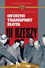 Okładka - Ostatni transport złota III Rzeszy - J. Robert Kudelski