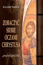 Okładka - Zobaczyć siebie oczami Chrystusa. "przed tobą jest DAL" - Krzzysztof Osuch SJ