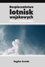 Okładka - Bezpieczeństwo lotnisk wojskowych (Force Protection) - Bogdan Grenda