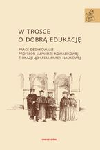 Okładka - W trosce o dobrą edukację. Prace dedykowane profesor Jadwidze Kowalikowej z okazji 40-lecia pracy naukowej - Anna Janus-Sitarz