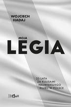 Okadka ksiki Moja Legia. 23 lata za kulisami najwikszego klubu w Polsce