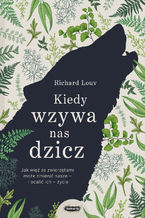 Kiedy wzywa nas dzicz. Jak więź ze zwierzętami może zmienić nasze - i ocalić ich - życie