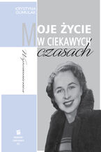 Okładka - Moje życie w ciekawych czasach - Krystyna Gumulak