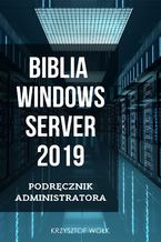 Okładka - Biblia Windows Server 2019. Podręcznik Administratora - Krzysztof Wołk