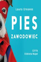 Okładka - Pies zawodowiec. Opowieści o czworonogach, które żadnej pracy się nie boją - Laura Greaves