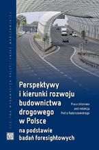 Okładka - Perspektywy i kierunki rozwoju budownictwa drogowego w Polsce na podstawie badań foresightowych - Piotr Radziszewski