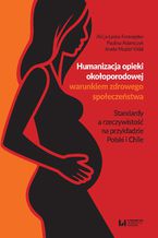 Humanizacja opieki okołoporodowej warunkiem zdrowego społeczeństwa. Standardy a rzeczywistość na przykładzie Polski i Chile