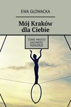 Okładka - Mój Kraków dla Ciebie - Ewa Głowacka