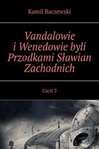 Vandalowie i Wenedowie byli Przodkami Sławian Zachodnich. Część 2