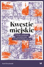 Okładka - Kwestie miejskie. Dyskusja o problemach i przyszłości miast w Królestwie Polskim 1905-1915 - Kamil Śmiechowski