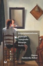 Okładka - Dziewiętnastowieczne pryncypia i marginalia literackie. Studia - Dorota Samborska-Kukuć