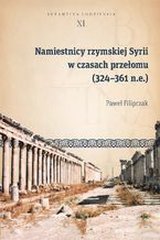 Okładka - Namiestnicy rzymskiej Syrii w czasach przełomu (324-361 n.e.) - Paweł Filipczak