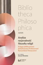 Okładka - Analiza, racjonalność, filozofia religii. Księga jubileuszowa dedykowana Profesorowi Ryszardowi Kleszczowi - Janusz Maciaszek