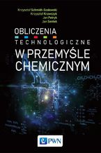 Okładka - Obliczenia technologiczne w przemyśle chemicznym - Krzysztof Krawczyk, Krzysztof Schmidt-Szałowski, Jan Sentek, Jan Petryk