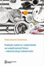 Okładka - Praktyki rodzinne i rodzicielskie we współczesnej Polsce - Małgorzata Sikorska