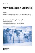 Okładka - Optymalizacja w logistyce, tom 2. Modelowanie przepływów w kanałach dystrybucji - Radosław Jadczak, Zbigniew Karwacki, Piotr Miszczyński