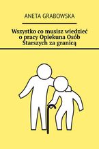 Okładka - Wszystko co musisz wiedzieć o pracy Opiekuna Osób Starszych za granicą - Aneta Grabowska