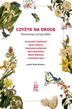 Okładka - Czyżyk na drogę. Rozmowy o przyrodzie - Piotr Brysacz, Adam Wajrak, Anna Kamińska, Stanisław Łubieński, Krzysztof Czyżewski, Adam Robiński, Lechosław Herz