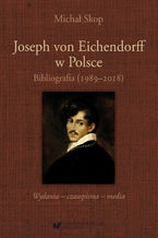 Joseph von Eichendorff w Polsce. Bibliografia (1989-2018). Wydania - czasopisma - media