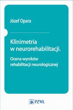 Okładka - Klinimetria w neurorehabilitacji. Ocena wyników rehabilitacji neurologicznej - Józef Opara