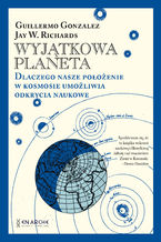 Okładka - Wyjątkowa planeta. Dlaczego nasze położenie w Kosmosie umożliwia odkrycia naukowe - Guillermo Gonzalez, Jay W. Richards,