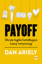 Okładka - Payoff. Ukryta logika kształtująca naszą motywację - Dan Ariely