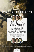 Okładka - Kobiety ze słynnych polskich obrazów. Boskie, natchnione, przeklęte - Iwona Kienzler