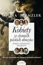Kobiety ze synnych polskich obrazw. Boskie, natchnione, przeklte