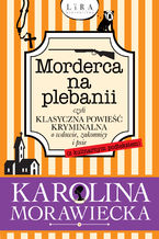 Okładka - Morderca na plebanii czyli klasyczna powieść kryminalna o wdowie, zakonnicy i psie (z kulinarnym podtekstem) - Karolina Morawiecka